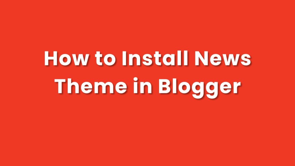 How to Install News Theme in Blogger